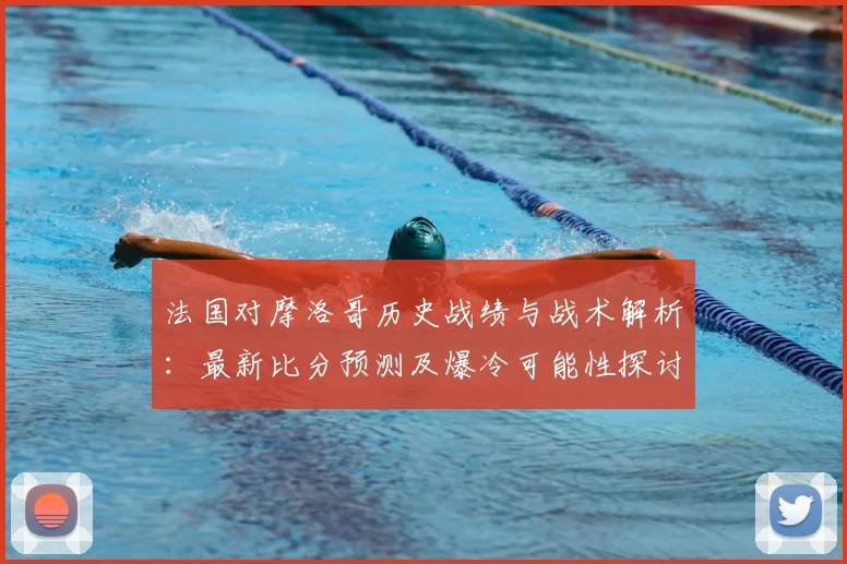 法国对摩洛哥历史战绩与战术解析：最新比分预测及爆冷可能性探讨